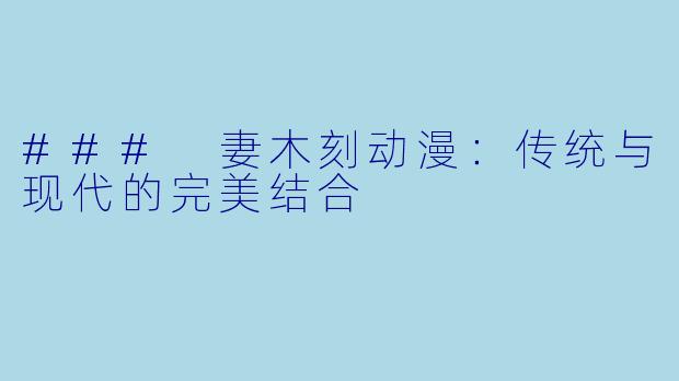 ### 妻木刻动漫：传统与现代的完美结合