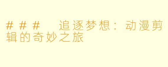 ### 追逐梦想：动漫剪辑的奇妙之旅