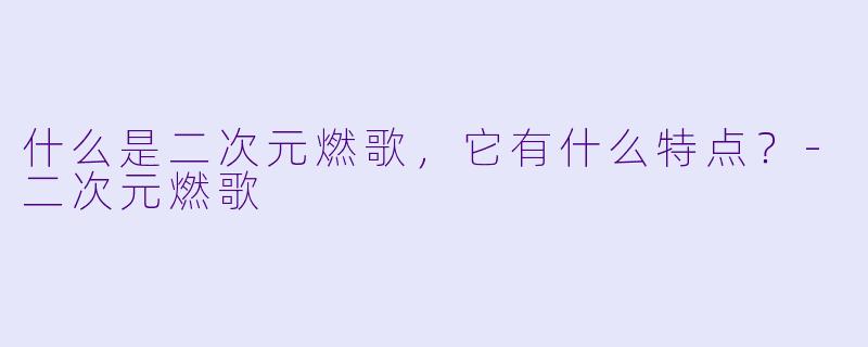 什么是二次元燃歌,它有什么特点?