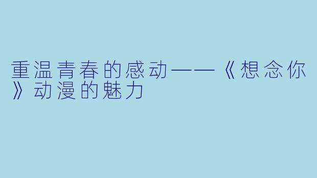 重温青春的感动——《想念你》动漫的魅力
