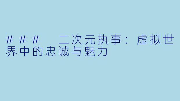 ### 二次元执事：虚拟世界中的忠诚与魅力