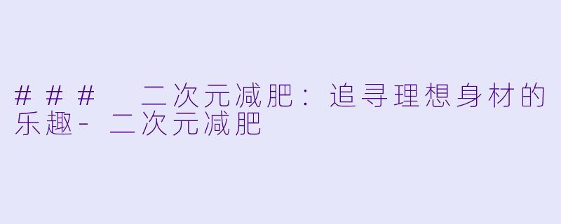 ### 二次元减肥：追寻理想身材的乐趣-二次元减肥