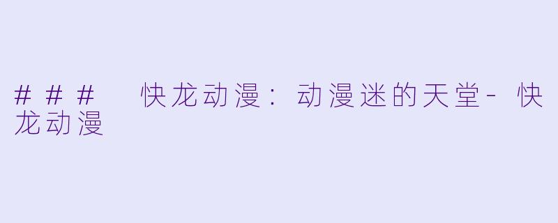 ### 快龙动漫：动漫迷的天堂-快龙动漫