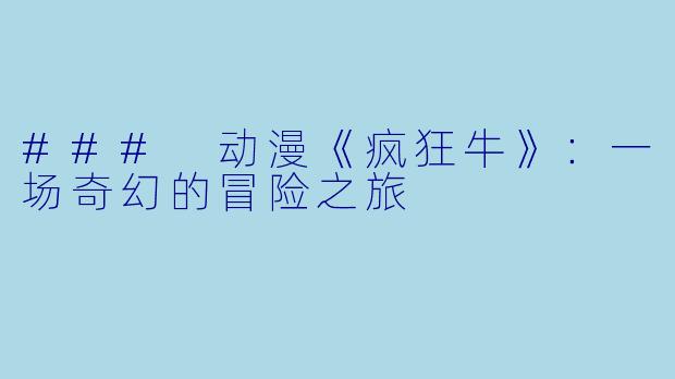### 动漫《疯狂牛》：一场奇幻的冒险之旅