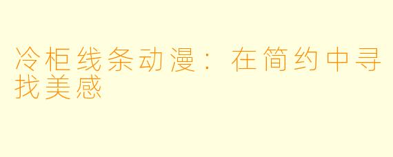 冷柜线条动漫：在简约中寻找美感