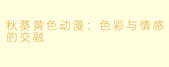 秋葵黄色动漫：色彩与情感的交融