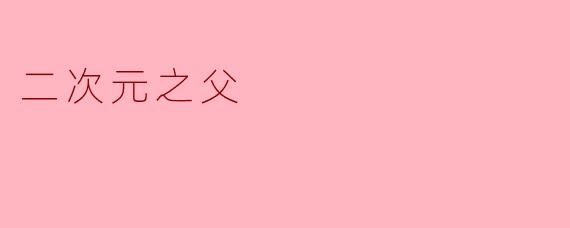 二次元之父