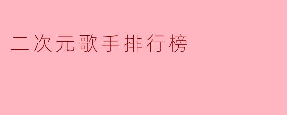 二次元歌手排行榜