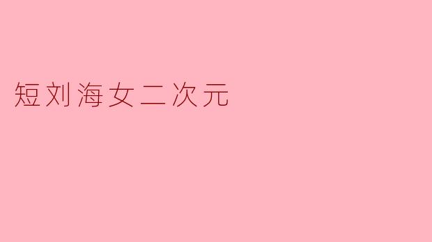 短刘海女二次元