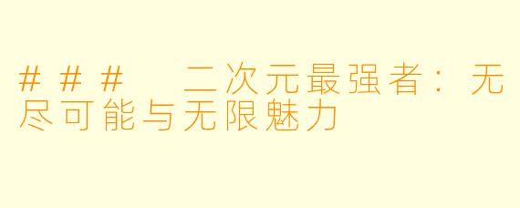 ### 二次元最强者:无尽可能与无限魅力