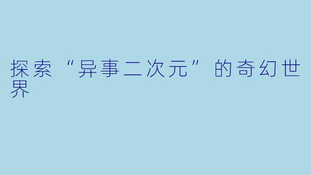 探索“异事二次元”的奇幻世界