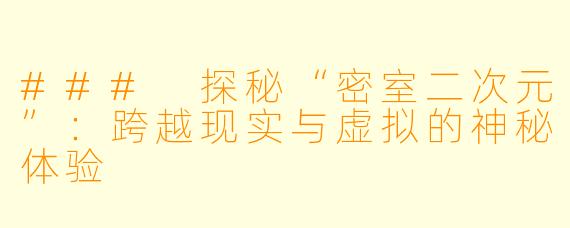 ### 探秘“密室二次元”:跨越现实与虚拟的神秘体验