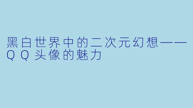 黑白世界中的二次元幻想——QQ头像的魅力