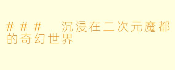 ### 沉浸在二次元魔都的奇幻世界