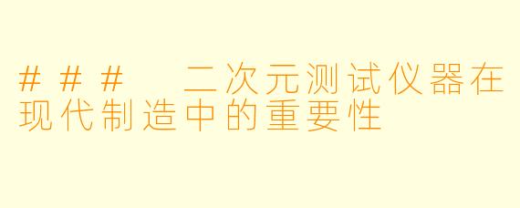 ### 二次元测试仪器在现代制造中的重要性