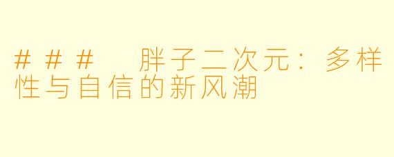 ### 胖子二次元：多样性与自信的新风潮
