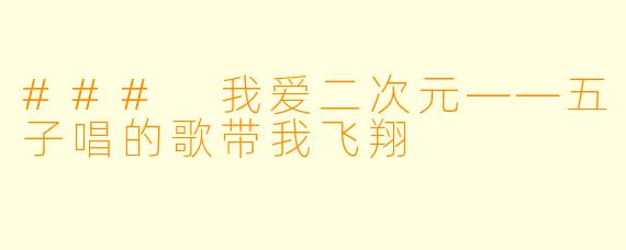 ### 我爱二次元——五子唱的歌带我飞翔
