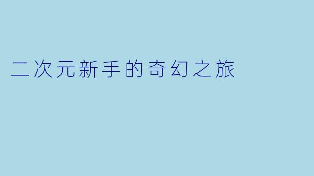 二次元新手的奇幻之旅
