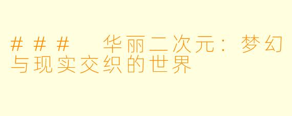 ### 华丽二次元：梦幻与现实交织的世界
