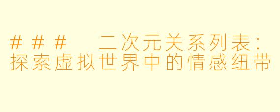 ### 二次元关系列表：探索虚拟世界中的情感纽带