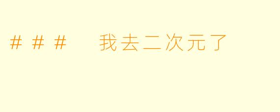 ### 我去二次元了