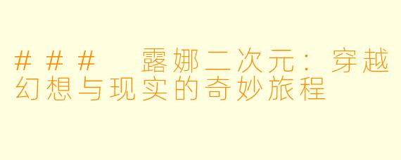 ### 露娜二次元：穿越幻想与现实的奇妙旅程
