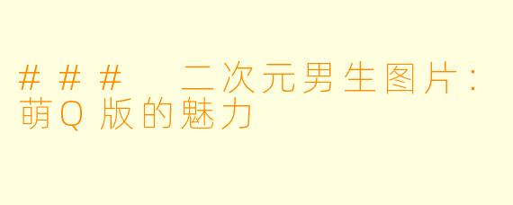 ### 二次元男生图片：萌Q版的魅力