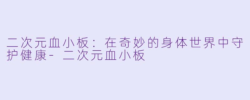 二次元血小板：在奇妙的身体世界中守护健康-二次元血小板