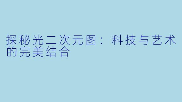 探秘光二次元图：科技与艺术的完美结合