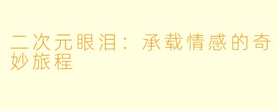 二次元眼泪：承载情感的奇妙旅程