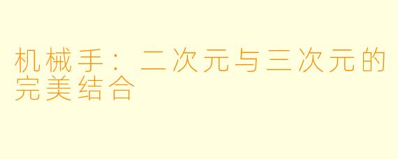 机械手：二次元与三次元的完美结合