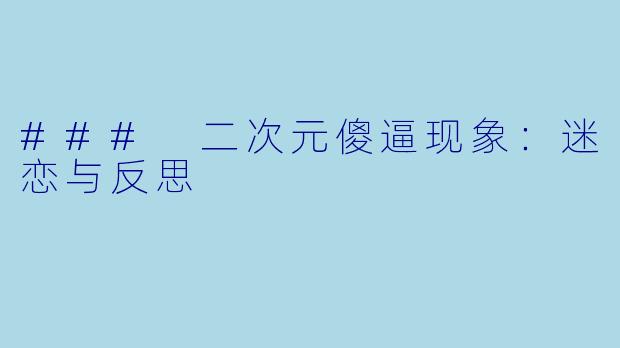 ### 二次元傻逼现象：迷恋与反思