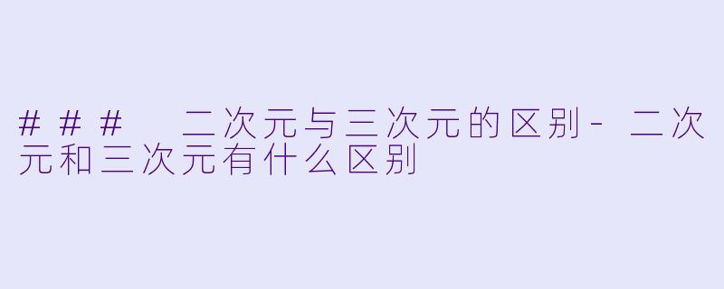 ### 二次元与三次元的区别-二次元和三次元有什么区别