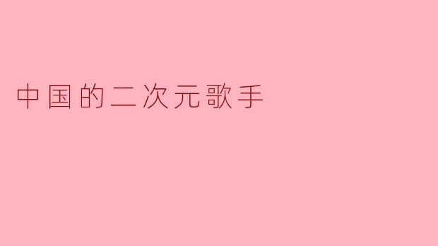 中国的二次元歌手