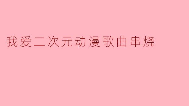我爱二次元动漫歌曲串烧
