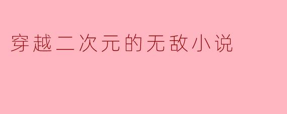** 在《穿越二次元的无敌小说》中,主角是如何获得穿越能力的?**