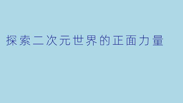 探索二次元世界的正面力量