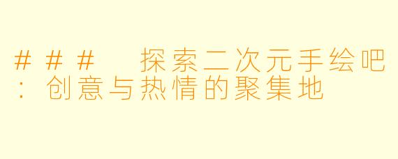 ### 探索二次元手绘吧：创意与热情的聚集地
