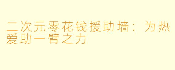 二次元零花钱援助墙：为热爱助一臂之力