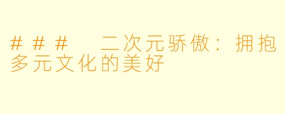 ### 二次元骄傲：拥抱多元文化的美好