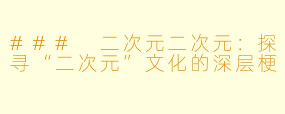 ### 二次元二次元：探寻“二次元”文化的深层梗