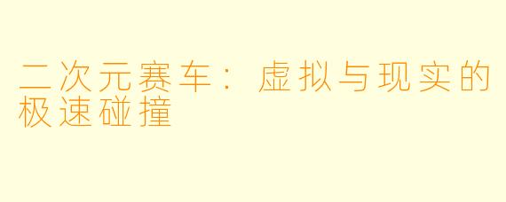 二次元赛车：虚拟与现实的极速碰撞