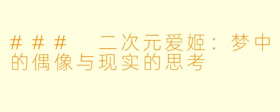 ### 二次元爱姬：梦中的偶像与现实的思考