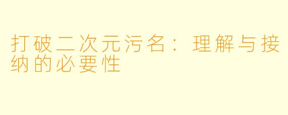 打破二次元污名：理解与接纳的必要性