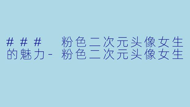 ### 粉色二次元头像女生的魅力-粉色二次元头像女生
