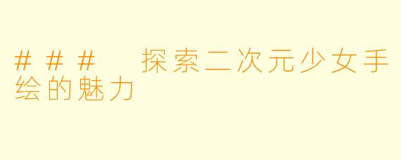 ### 探索二次元少女手绘的魅力