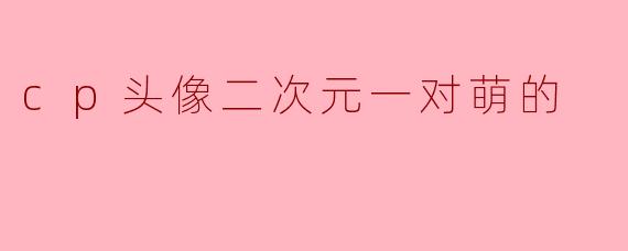 cp头像二次元一对萌的