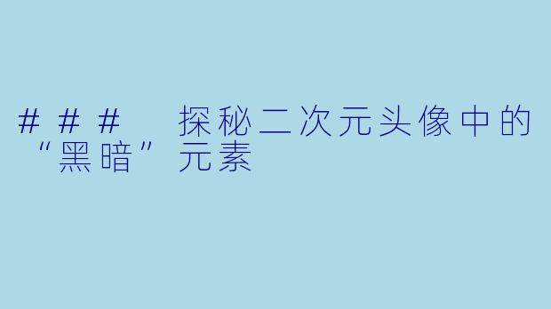 ### 探秘二次元头像中的“黑暗”元素