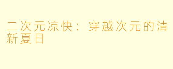二次元凉快：穿越次元的清新夏日