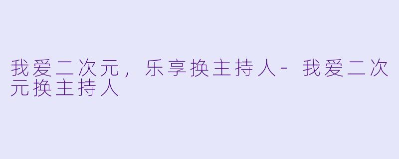 我爱二次元,乐享换主持人